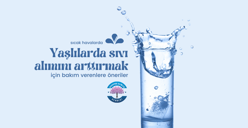 Sıcak Havalarda Yaşlılarda Sıvı Alımını Yeterli Tutmak & Ailedeki Bakım Verenler İçin Pratik İpuçları